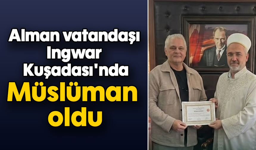Alman vatandaşı Ingwar Kuşadası'nda Müslüman oldu