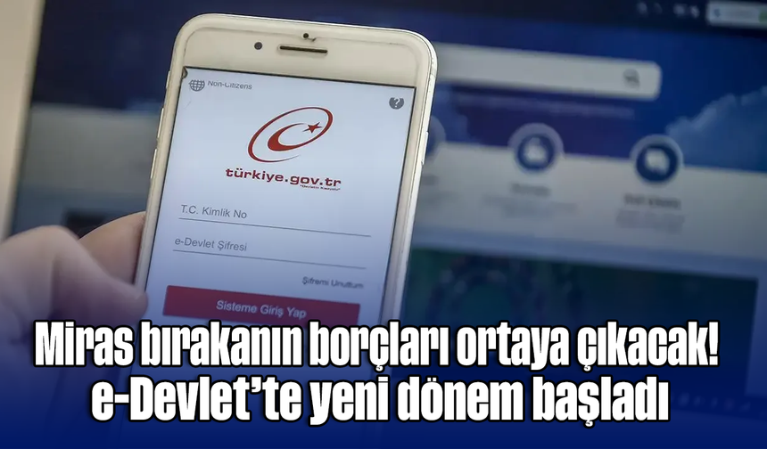 Miras bırakanın borçları ortaya çıkacak! e-Devlet’te yeni dönem başladı