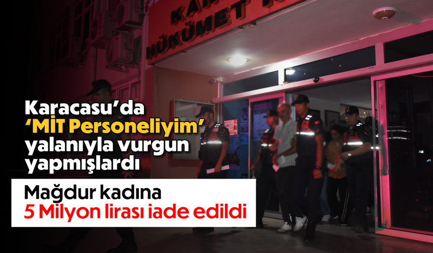 Karacasu'da 'MİT Personeliyim' yalanıyla vurgun yapmışlardı: Mağdur kadına 5 Milyon lirası iade edildi