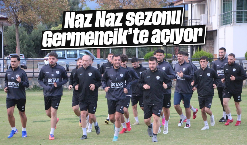 Naz Naz sezonu Germencik'te açıyor