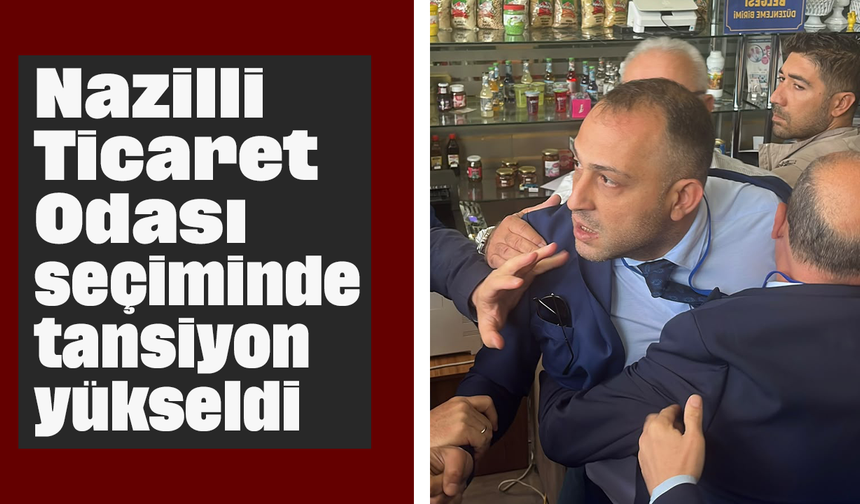 Nazilli Ticaret Odası seçiminde tansiyon yükseldi