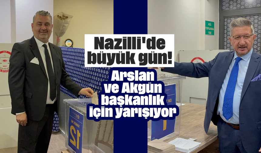 Nazilli'de büyük gün! Arslan ve Akgün başkanlık için yarışıyor
