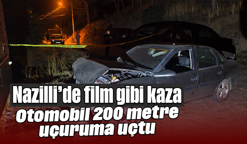 Nazilli’de film gibi kaza: Otomobil 200 metre uçuruma uçtu