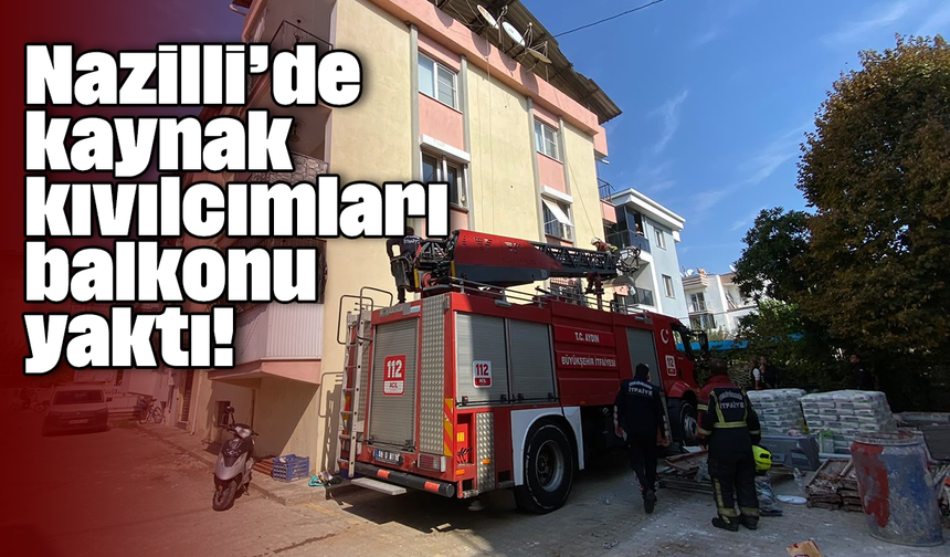 Nazilli’de kaynak kıvılcımları balkonu yaktı!
