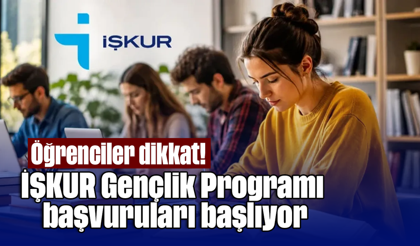 Öğrenciler dikkat! İŞKUR Gençlik Programı başvuruları başlıyor
