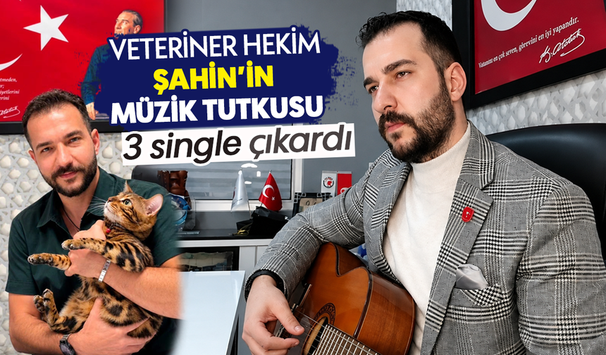Veteriner hekim Şahin’in müzik tutkusu: 3 single çıkardı