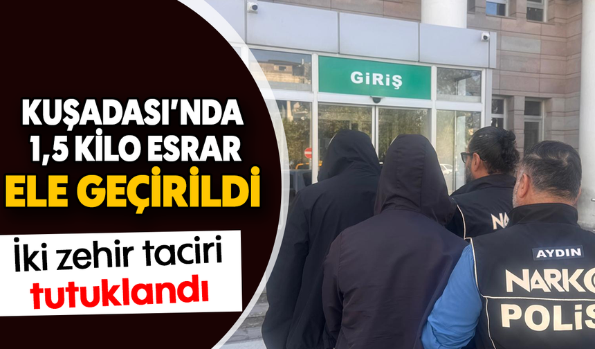 Kuşadası’nda 1,5 kilo esrar ele geçirildi :İki zehir taciri tutuklandı