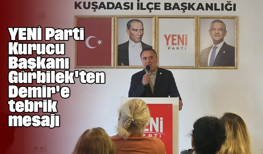 YENİ Parti Kurucu Başkanı Gürbilek'ten Demir'e tebrik mesajı