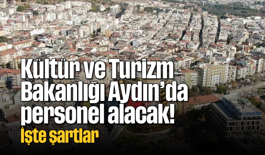Kültür ve Turizm Bakanlığı Aydın’da personel alacak! İşte şartlar