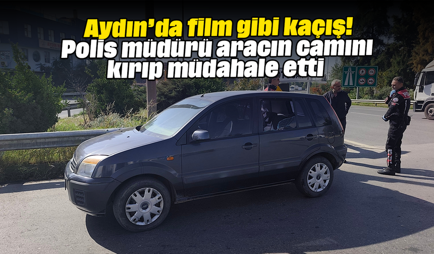 Aydın’da film gibi kaçış! Polis müdürü aracın camını kırıp müdahale etti