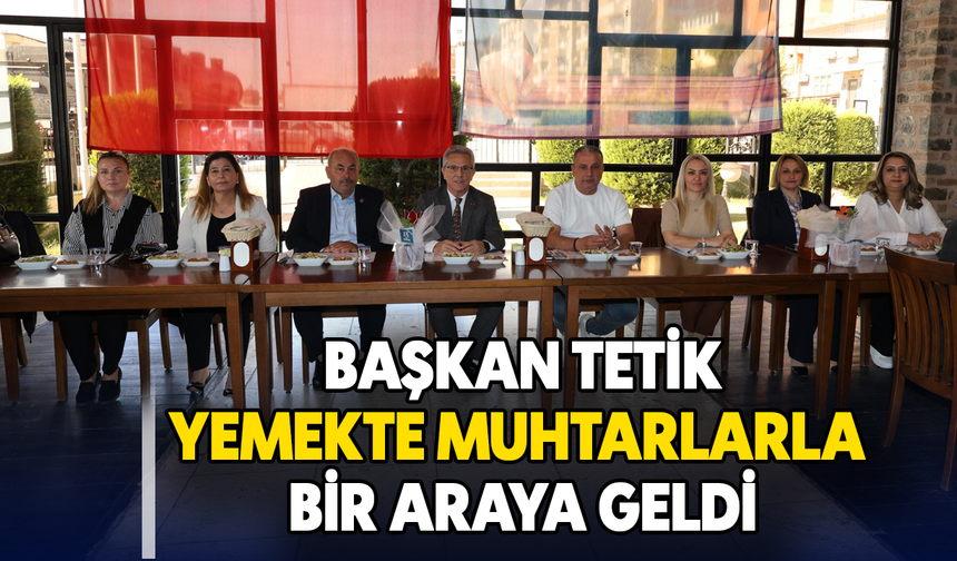 Başkan Tetik, yemekte muhtarlarla bir araya geldi