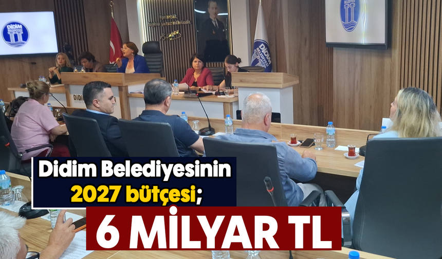 Didim Belediyesinin 2027 bütçesi ;6 milyar TL