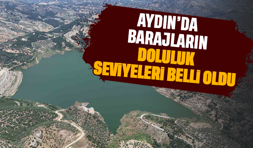 Aydın’da barajların doluluk seviyeleri belli oldu