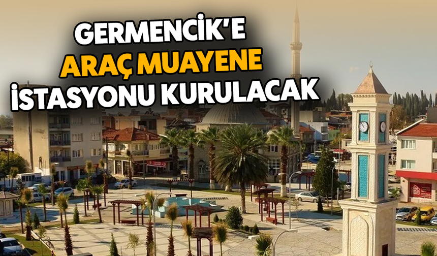 Germencik’e araç muayene istasyonu kurulacak