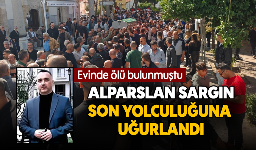 Alparslan Sargın son yolculuğuna uğurlandı
