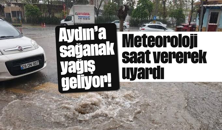 Aydın'a sağanak yağış geliyor! Meteoroloji saat vererek uyardı