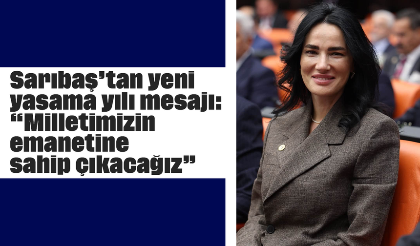 Sarıbaş’tan yeni yasama yılı mesajı: “Milletimizin emanetine sahip çıkacağız”