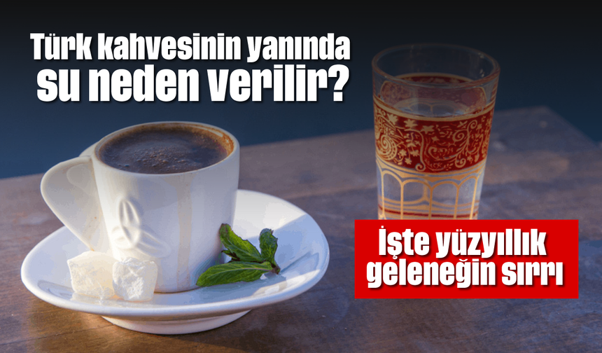 Türk kahvesinin yanında su neden verilir? İşte yüzyıllık geleneğin sırrı