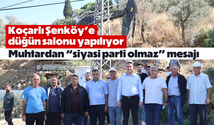Koçarlı Şenköy’e düğün salonu yapılıyor: Muhtardan “siyasi parti olmaz” mesajı