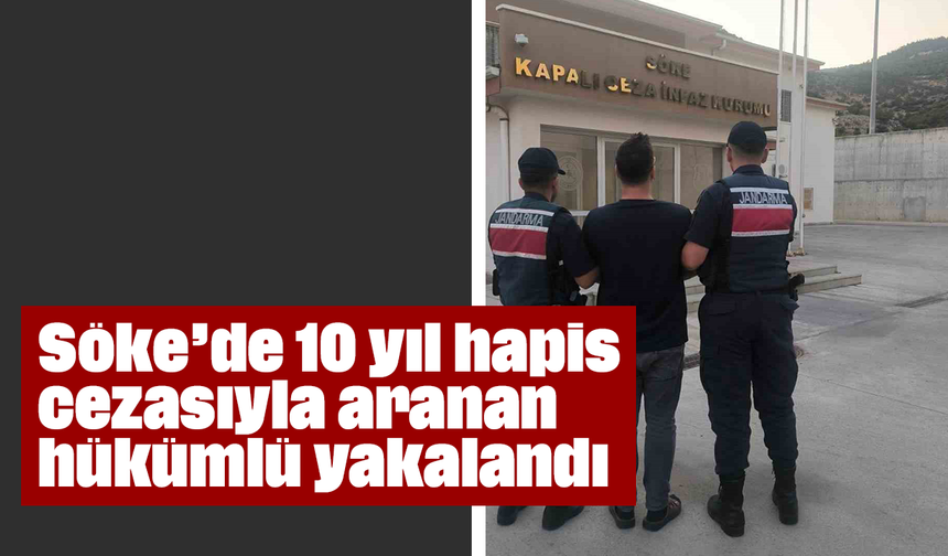 Söke’de 10 yıl hapis cezasıyla aranan hükümlü yakalandı
