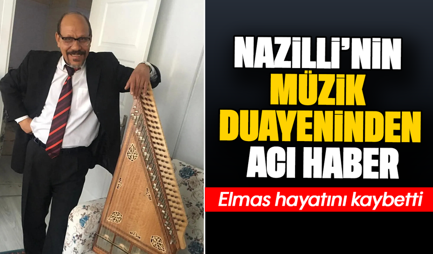 Nazilli'nin müzik duayeninden acı haber : Elmas hayatını kaybetti