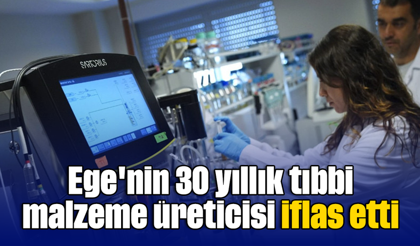 Ege'nin 30 yıllık tıbbi malzeme üreticisi iflas etti