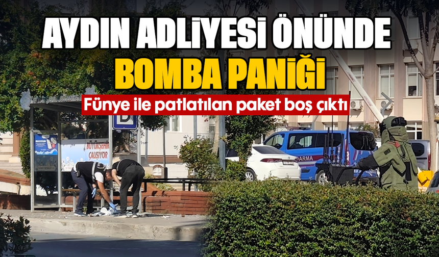 Aydın Adliyesi önünde bomba paniği : Fünye ile patlatılan paket boş çıktı
