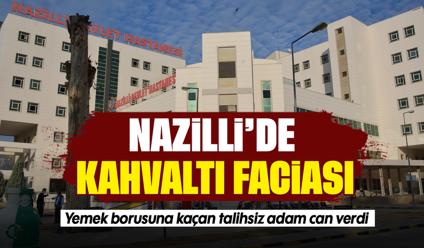 Nazilli’de kahvaltı faciası :Yemek borusuna kaçan talihsiz adam can verdi