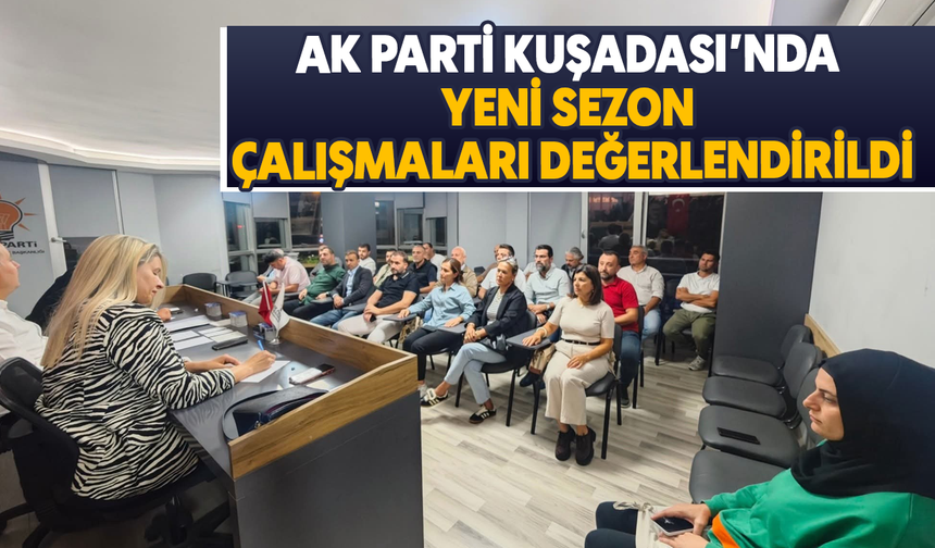AK Parti Kuşadası'nda yeni sezon çalışmaları değerlendirildi