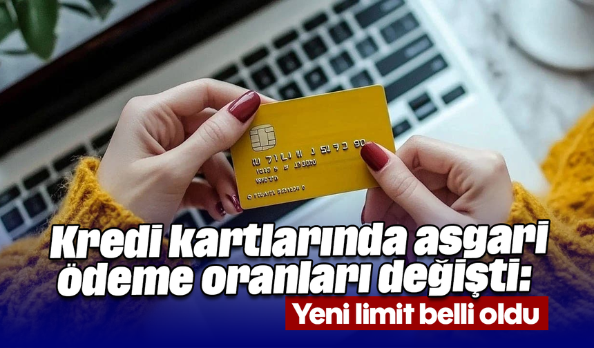 Kredi kartlarında asgari ödeme oranları değişti: Yeni limit belli oldu