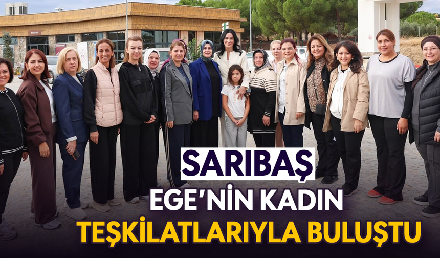 Sarıbaş Ege’nin kadın teşkilatlarıyla buluştu
