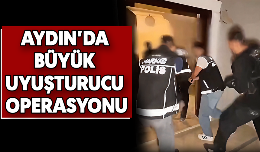 Aydın’da büyük uyuşturucu operasyonu