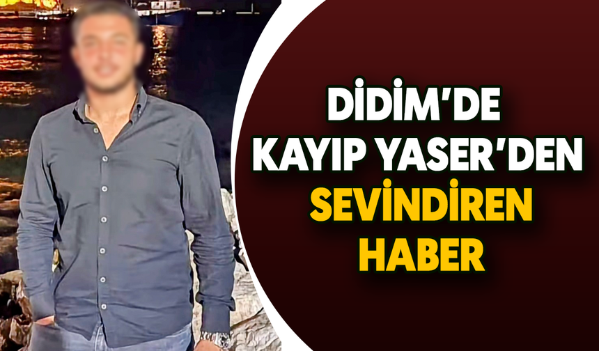 Didim’de kayıp Yaser’den sevindiren haber