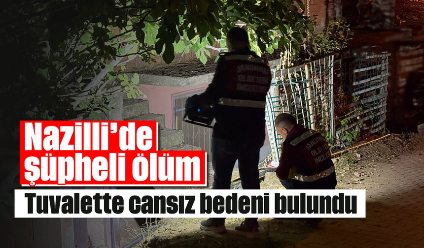 Nazilli’de şüpheli ölüm: Tuvalette cansız bedeni bulundu