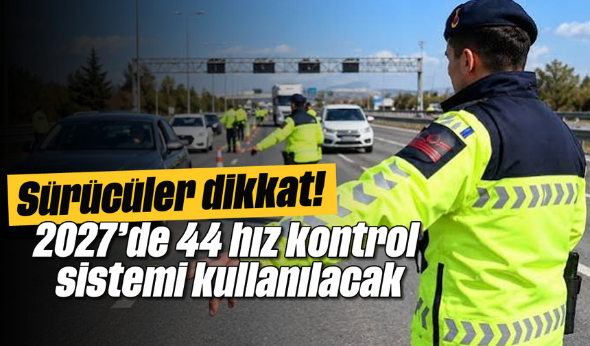Sürücüler dikkat! 2027'de 44 hız kontrol sistemi kullanılacak