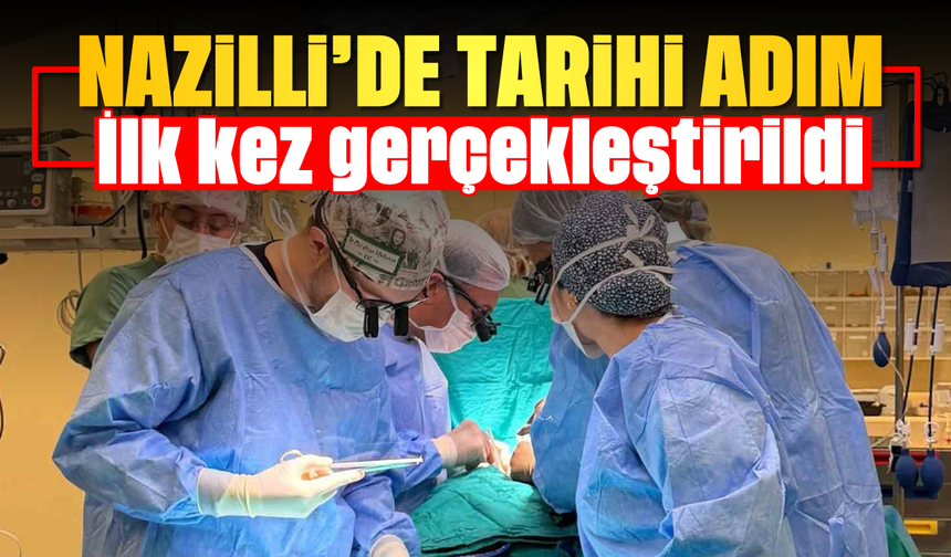 Nazilli'de tarihi adım! İlk kez gerçekleştirildi