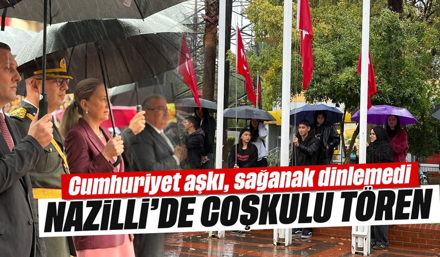Cumhuriyet aşkı, sağanak dinlemedi: Nazilli'de coşkulu tören