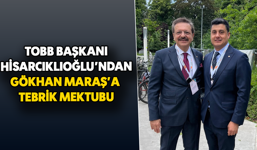 TOBB Başkanı Hisarcıklıoğlu’ndan Gökhan Maraş'a tebrik mektubu