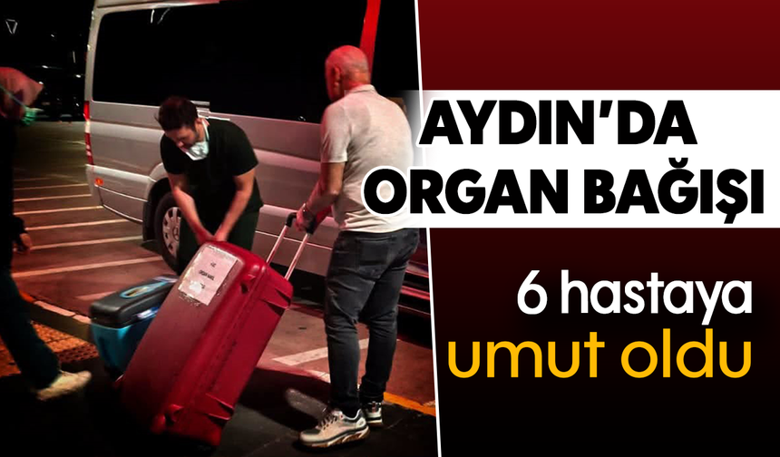 Aydın’da organ bağışı: 6 hastaya umut oldu
