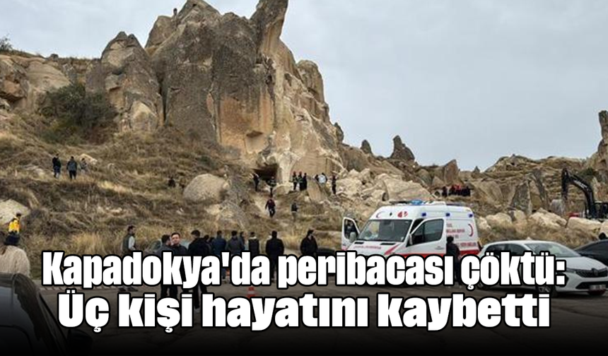 Kapadokya'da peribacası çöktü: Üç kişi hayatını kaybetti