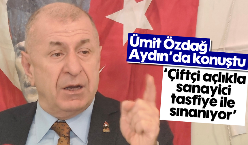 Ümit Özdağ Aydın'da konuştu: 'Çiftçi açlıkla, sanayici tasfiye ile sınanıyor'