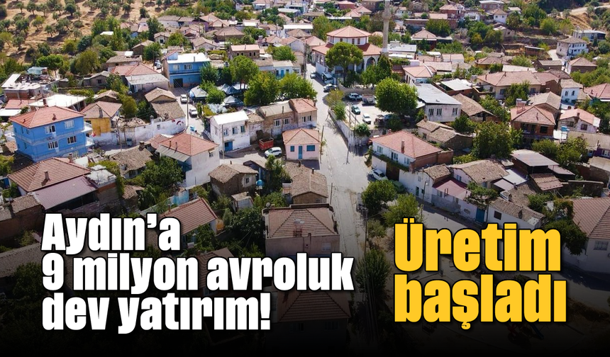 Aydın'a 9 milyon avroluk dev yatırım! Üretim başladı