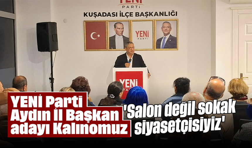 YENİ Parti Aydın İl Başkan adayı Kalınomuz; 'Salon değil, sokak siyasetçisiyiz'