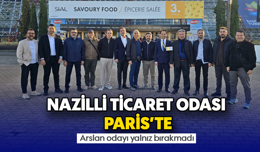 Nazilli Ticaret Odası, Paris’te : Arslan odayı yalnız bırakmadı