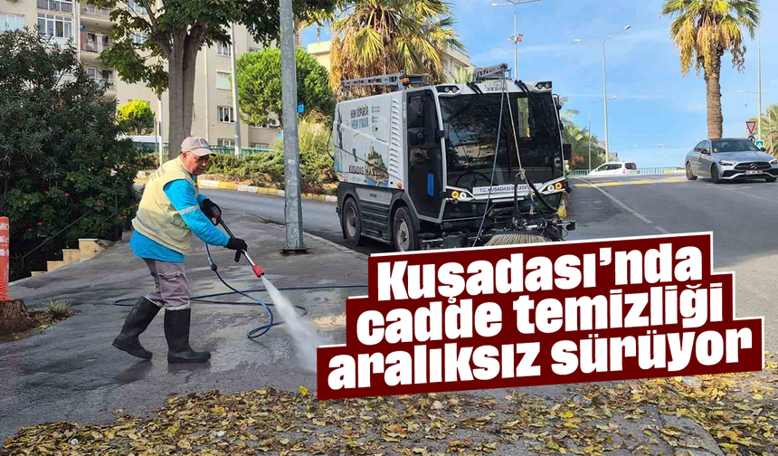 Kuşadası’nda cadde temizliği aralıksız sürüyor