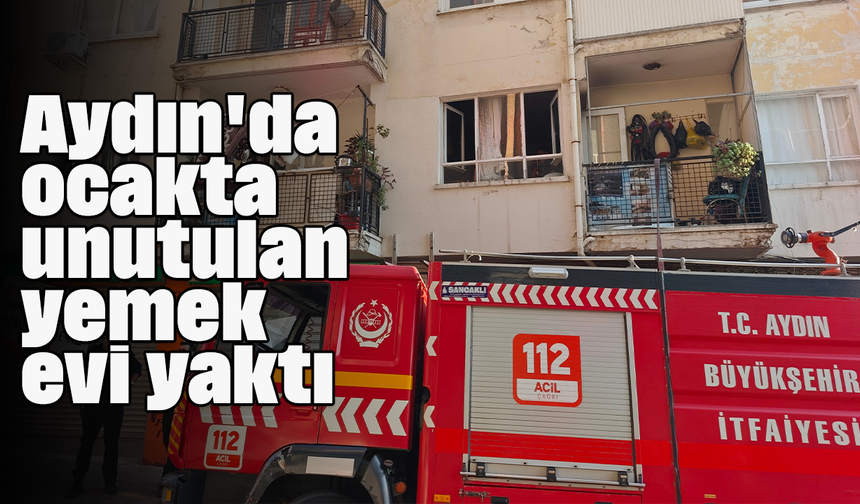 Aydın'da ocakta unutulan yemek evi yaktı