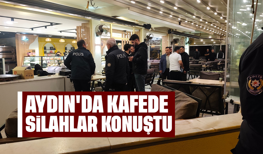 Aydın'da kafede silahlar konuştu