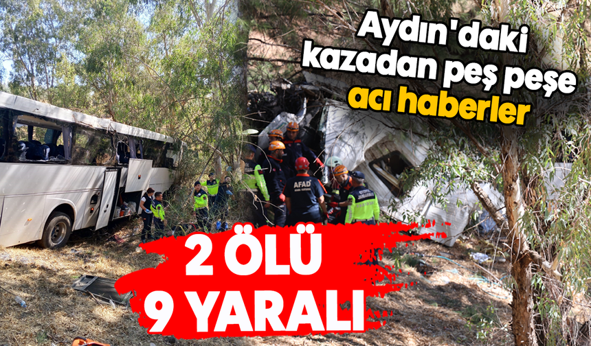 Aydın'daki kazadan peş peşe acı haberler: 2 ölü, 9 yaralı