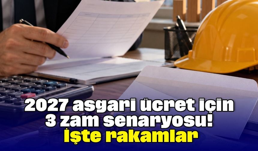 2027 asgari ücret için 3 zam senaryosu! İşte rakamlar