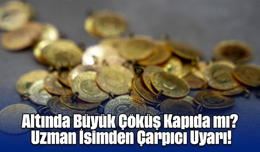 Altında Büyük Çöküş Kapıda mı? Uzman İsimden Çarpıcı Uyarı!